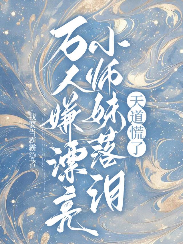 万人嫌漂亮小师妹落泪，天道慌了