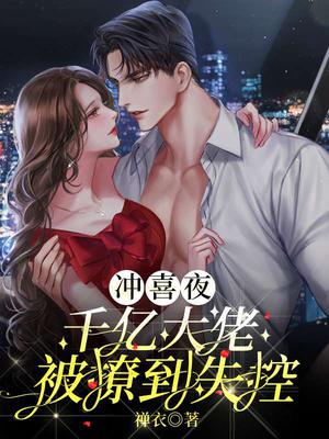 冲喜夜，千亿大佬被撩到失控！